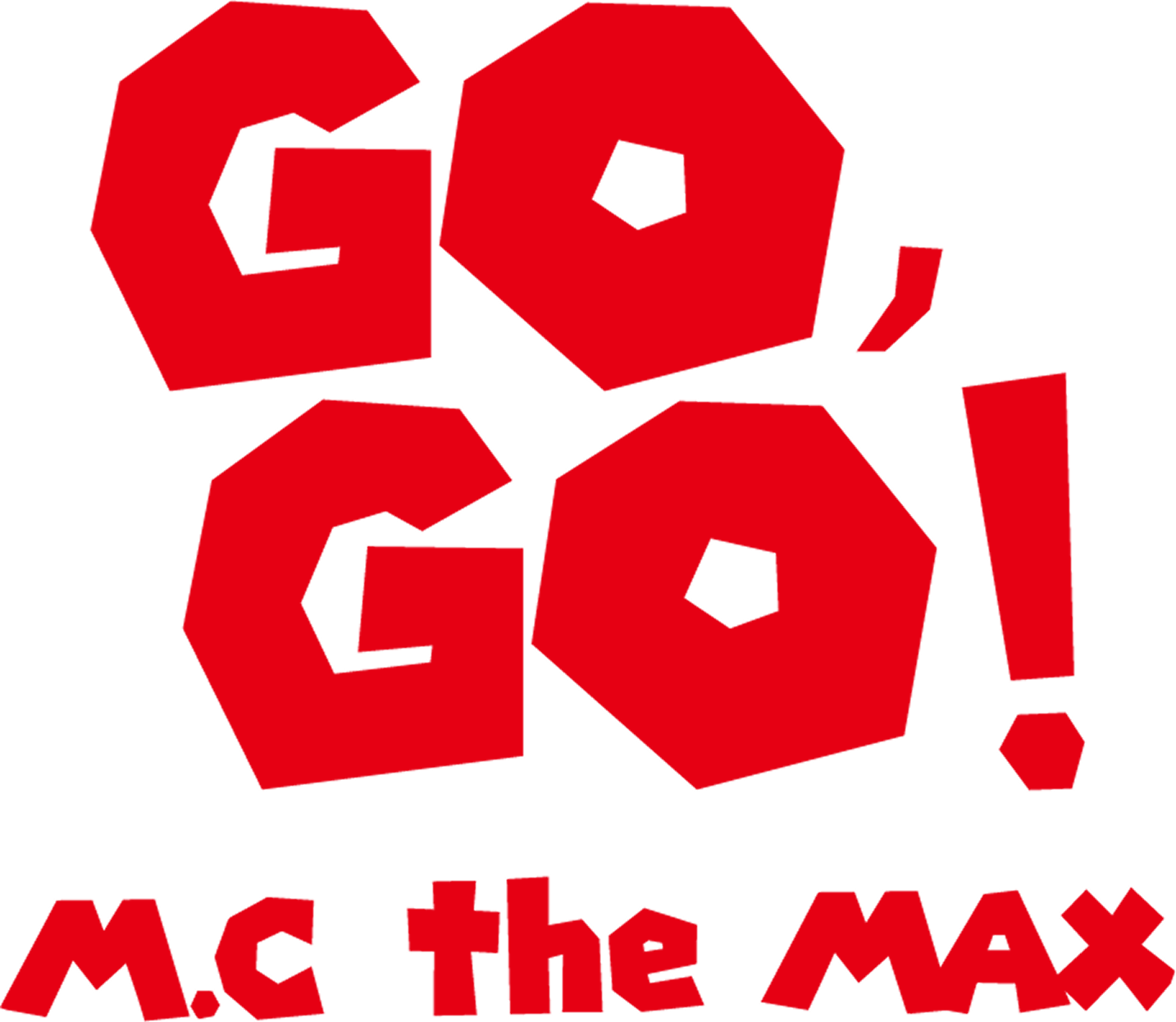 M.C the MAX — GO, GO!